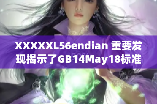 XXXXXL56endian 重要发现揭示了GB14May18标准的端序问题