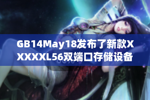 GB14May18发布了新款XXXXXL56双端口存储设备