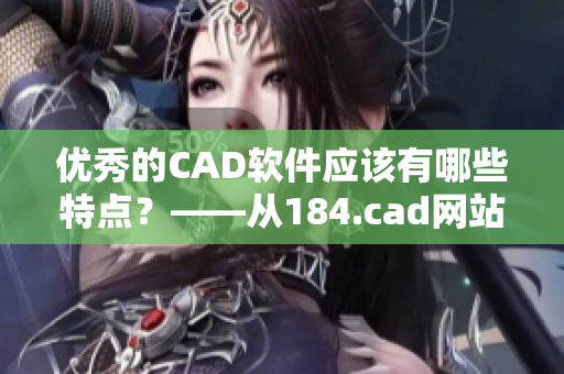 优秀的CAD软件应该有哪些特点？——从184.cad网站了解最佳实践