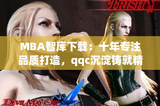 MBA智库下载：十年专注品质打造，qqc沉淀铸就精品网络软件