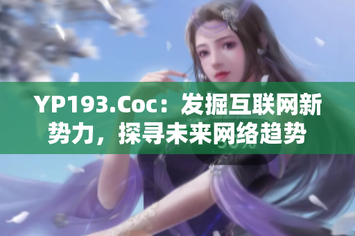 YP193.Coc：发掘互联网新势力，探寻未来网络趋势