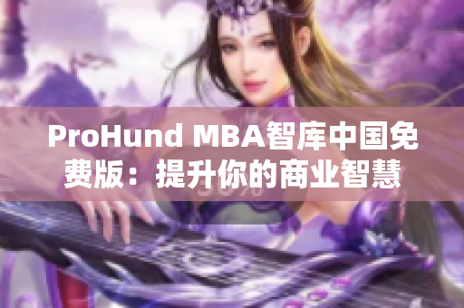 ProHund MBA智库中国免费版：提升你的商业智慧