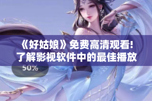 《好姑娘》免费高清观看! 了解影视软件中的最佳播放器？