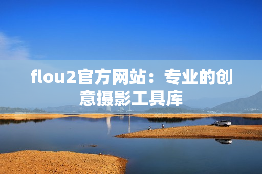 flou2官方网站：专业的创意摄影工具库