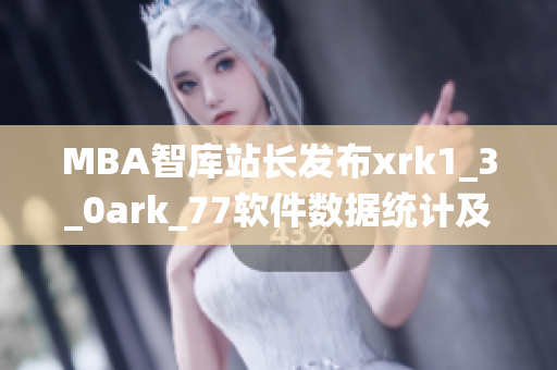 MBA智库站长发布xrk1_3_0ark_77软件数据统计及分析