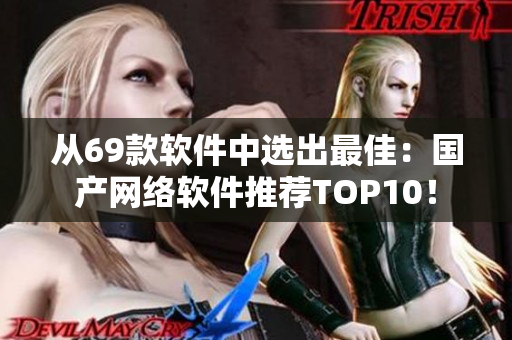 从69款软件中选出最佳：国产网络软件推荐TOP10！