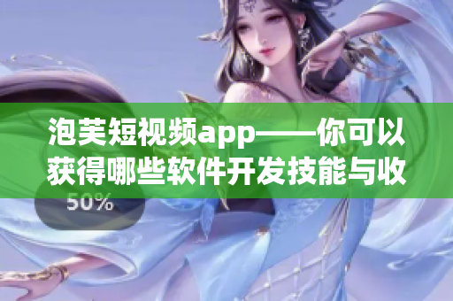 泡芙短视频app——你可以获得哪些软件开发技能与收益？