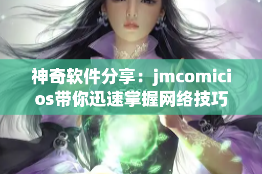 神奇软件分享：jmcomicios带你迅速掌握网络技巧