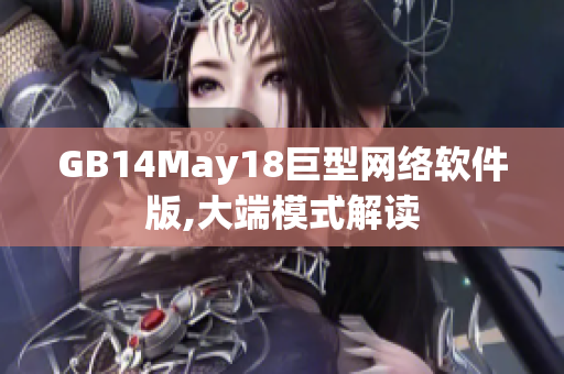 GB14May18巨型网络软件版,大端模式解读