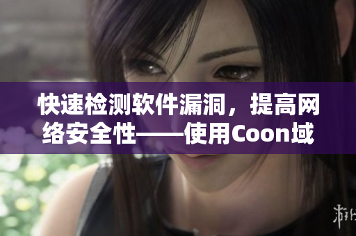 快速检测软件漏洞，提高网络安全性——使用Coon域名查询工具