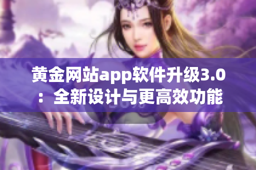 黄金网站app软件升级3.0：全新设计与更高效功能