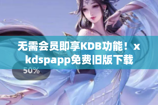 无需会员即享KDB功能！xkdspapp免费旧版下载