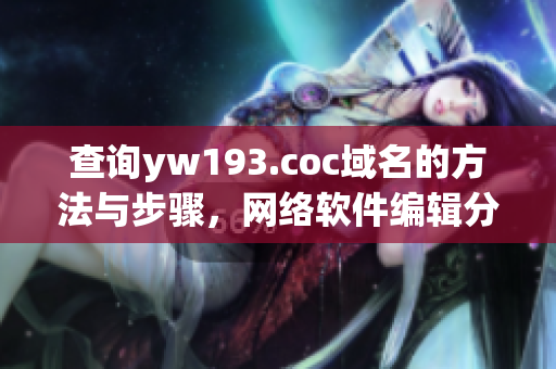 查询yw193.coc域名的方法与步骤，网络软件编辑分享经验技巧