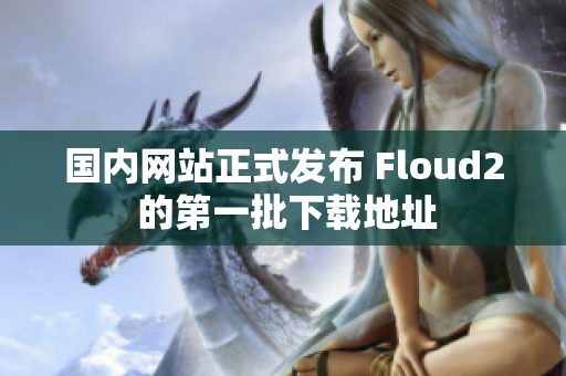 国内网站正式发布 Floud2 的第一批下载地址