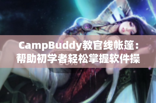 CampBuddy教官线帐篷：帮助初学者轻松掌握软件操作的实用工具