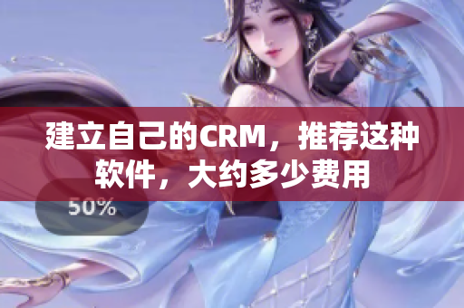 建立自己的CRM，推荐这种软件，大约多少费用