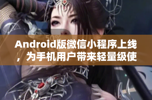 Android版微信小程序上线，为手机用户带来轻量级使用体验