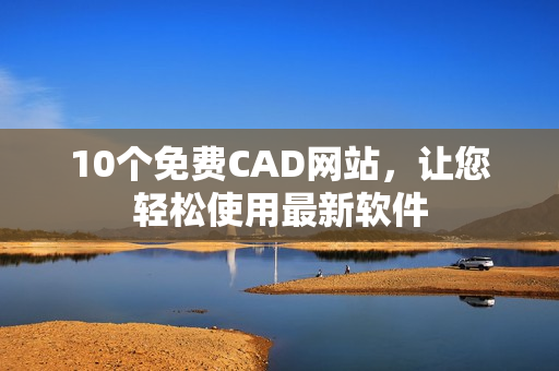 10个免费CAD网站，让您轻松使用最新软件