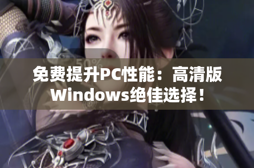 免费提升PC性能：高清版Windows绝佳选择！