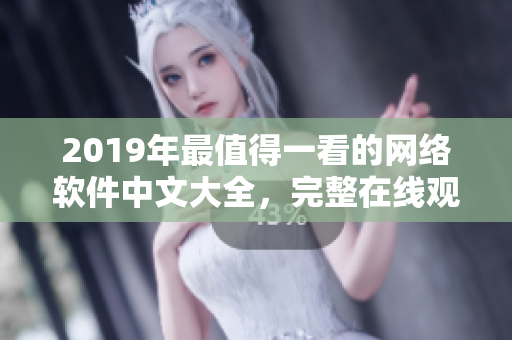 2019年最值得一看的网络软件中文大全，完整在线观看指南