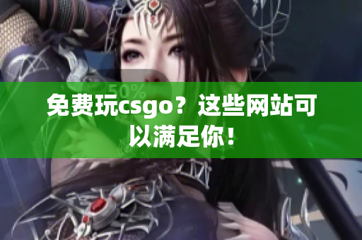 免费玩csgo？这些网站可以满足你！