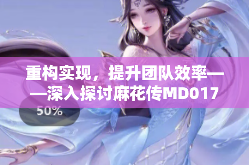 重构实现，提升团队效率——深入探讨麻花传MD0174沈娜娜的软件开发经验