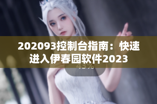 202093控制台指南：快速进入伊春园软件2023