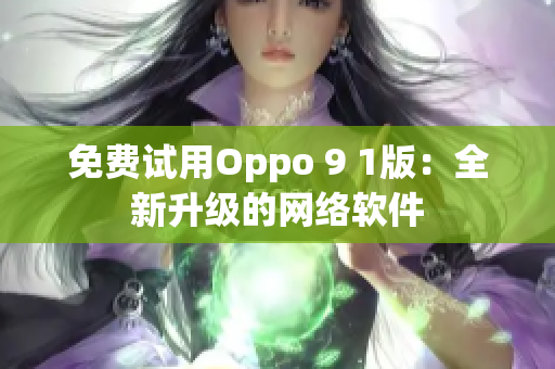 免费试用Oppo 9 1版：全新升级的网络软件