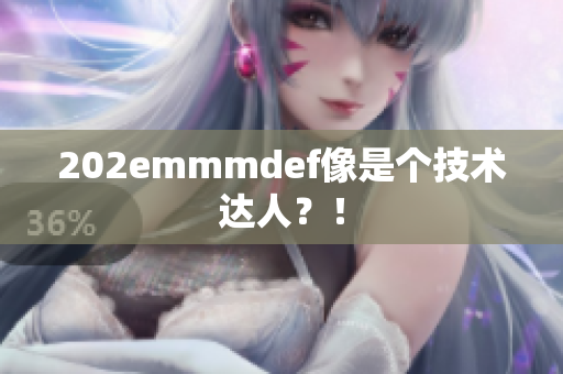 202emmmdef像是个技术达人？！