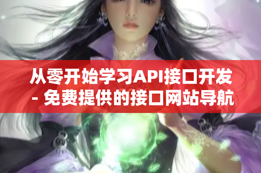 从零开始学习API接口开发 - 免费提供的接口网站导航