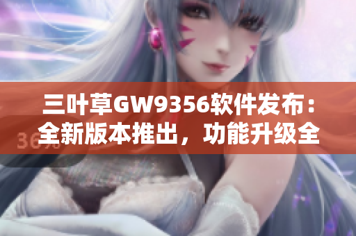 三叶草GW9356软件发布：全新版本推出，功能升级全面提升