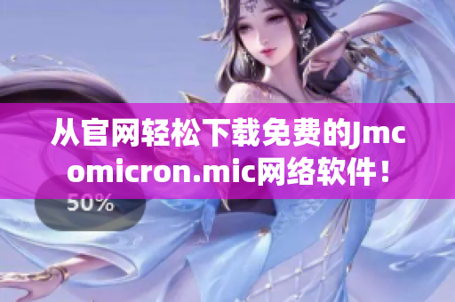 从官网轻松下载免费的Jmcomicron.mic网络软件！