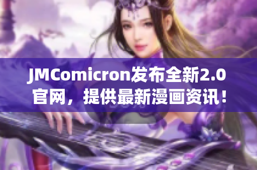 JMComicron发布全新2.0官网，提供最新漫画资讯！