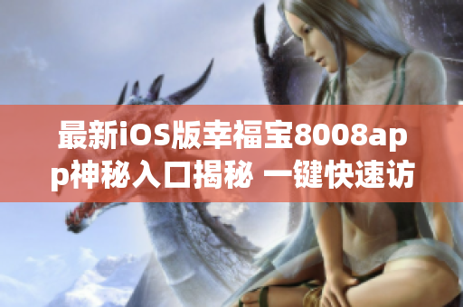 最新iOS版幸福宝8008app神秘入口揭秘 一键快速访问隐藏功能