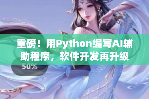 重磅！用Python编写AI辅助程序，软件开发再升级