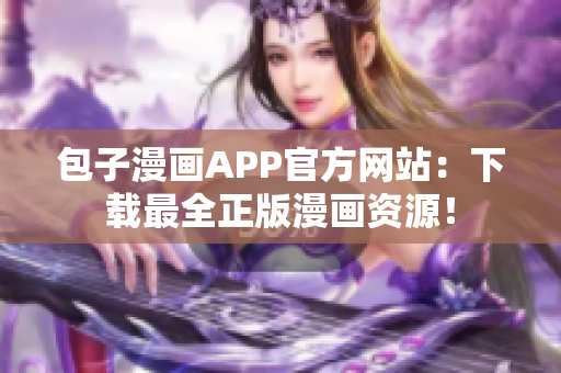 包子漫画APP官方网站：下载最全正版漫画资源！