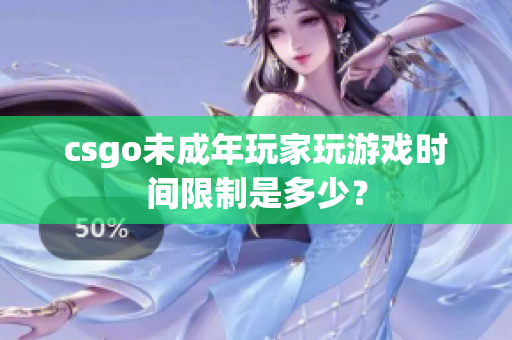 csgo未成年玩家玩游戏时间限制是多少？