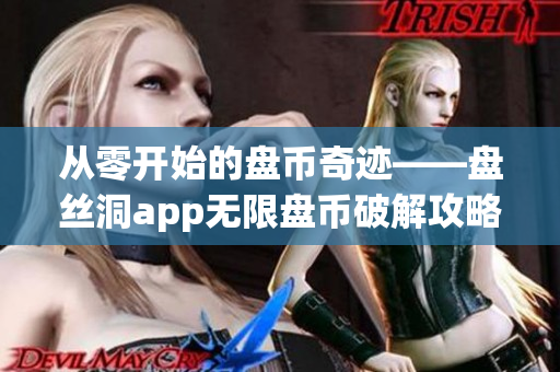 从零开始的盘币奇迹——盘丝洞app无限盘币破解攻略全揭秘