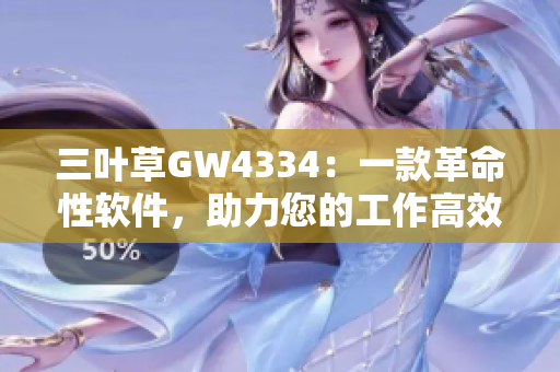 三叶草GW4334：一款革命性软件，助力您的工作高效运转