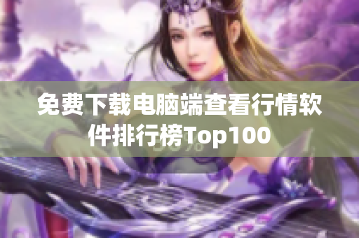 免费下载电脑端查看行情软件排行榜Top100