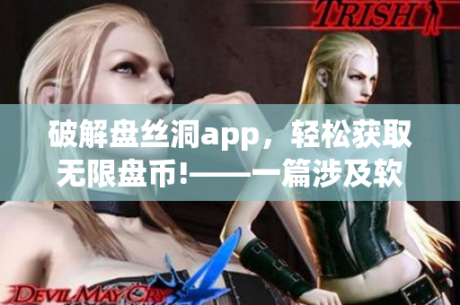 破解盘丝洞app，轻松获取无限盘币!——一篇涉及软件安全的文章