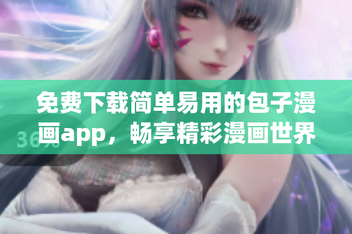 免费下载简单易用的包子漫画app，畅享精彩漫画世界！