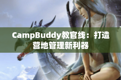 CampBuddy教官线：打造营地管理新利器