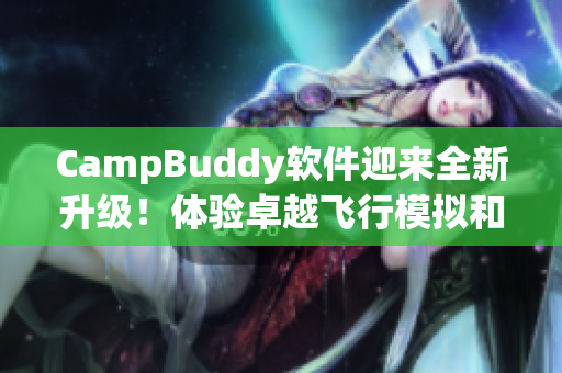 CampBuddy软件迎来全新升级！体验卓越飞行模拟和更多功能