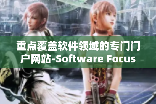 重点覆盖软件领域的专门门户网站-Software Focus