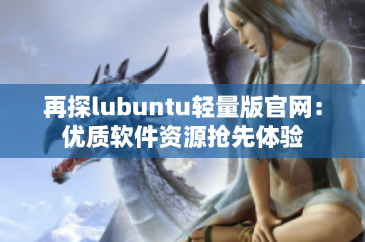 再探lubuntu轻量版官网：优质软件资源抢先体验