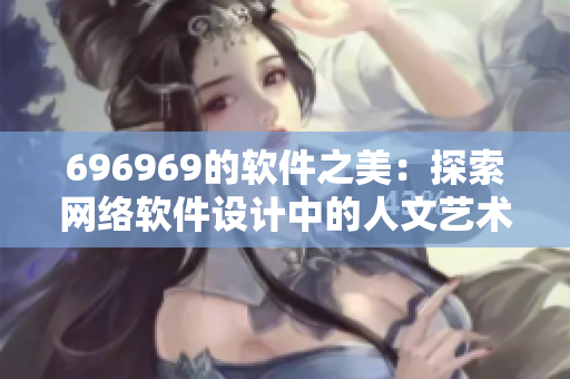 696969的软件之美：探索网络软件设计中的人文艺术元素