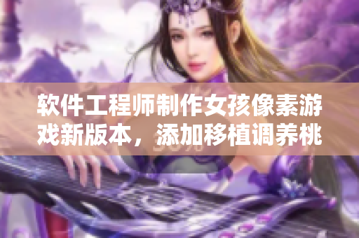 软件工程师制作女孩像素游戏新版本，添加移植调养桃子功能