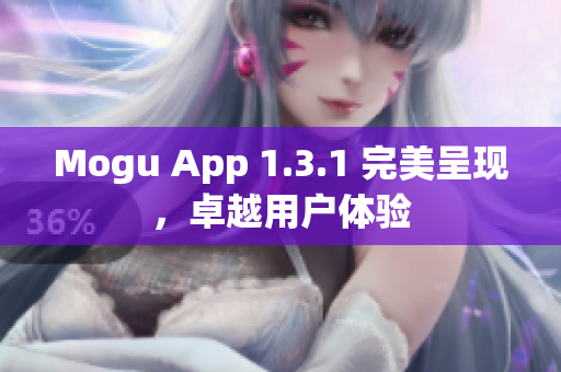 Mogu App 1.3.1 完美呈现，卓越用户体验