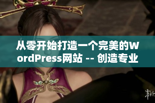 从零开始打造一个完美的WordPress网站 -- 创造专业的在线存在